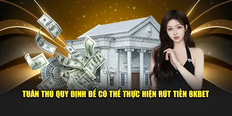 Tổng hợp điều kiện thực hiện rút tiền 8KBET thành công