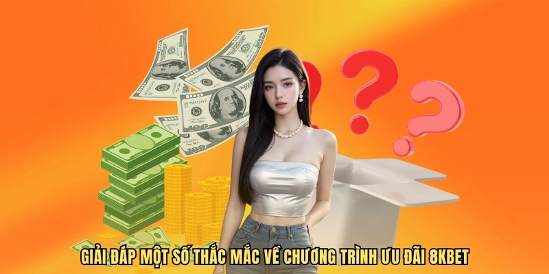 Giải đáp một số thắc mắc về chương trình ưu đãi 8KBET